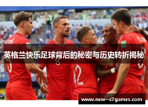 英格兰快乐足球背后的秘密与历史转折揭秘 英格兰快乐足球背后的秘密与历史转折揭秘