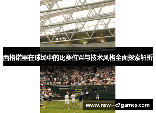 西格诺里在球场中的比赛位置与技术风格全面探索解析 西格诺里在球场中的比赛位置与技术风格全面探索解析