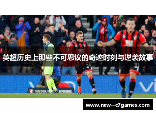 英超历史上那些不可思议的奇迹时刻与逆袭故事