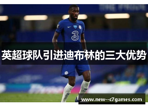 英超球队引进迪布林的三大优势 英超球队引进迪布林的三大优势