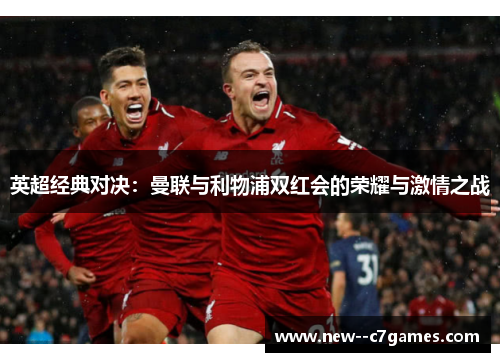 英超经典对决：曼联与利物浦双红会的荣耀与激情之战
