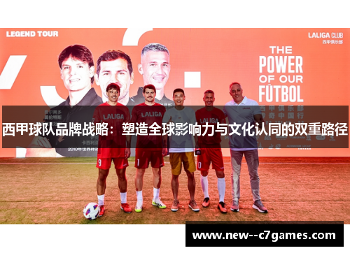 西甲球队品牌战略:塑造全球影响力与文化认同的双重路径 西甲球队品牌战略:塑造全球影响力与文化认同的双重路径