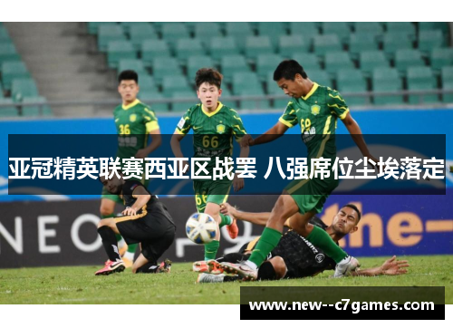 亚冠精英联赛西亚区战罢 八强席位尘埃落定 亚冠精英联赛西亚区战罢 八强席位尘埃落定
