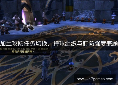 加兰攻防任务切换,持球组织与盯防强度兼顾 加兰攻防任务切换,持球组织与盯防强度兼顾