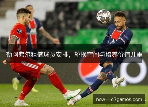 勒阿弗尔租借球员安排，轮换空间与培养价值并重