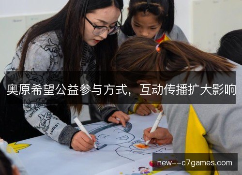 奥原希望公益参与方式，互动传播扩大影响